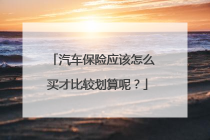 汽车保险应该怎么买才比较划算呢？