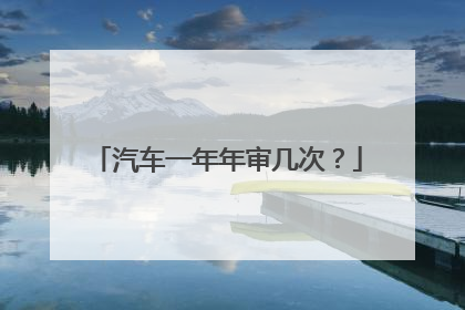 汽车一年年审几次？