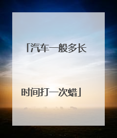 汽车一般多长时间打一次蜡