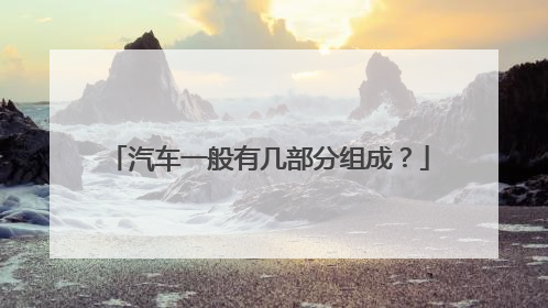 汽车一般有几部分组成？