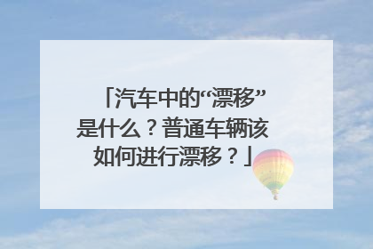 汽车中的“漂移”是什么？普通车辆该如何进行漂移？