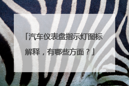 汽车仪表盘指示灯图标解释，有哪些方面？