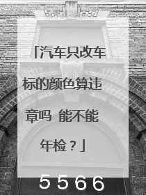 汽车只改车标的颜色算违章吗 能不能年检？