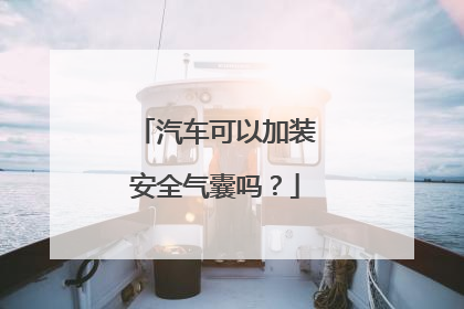 汽车可以加装安全气囊吗？
