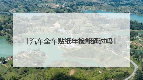 汽车全车贴纸年检能通过吗