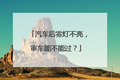 汽车后雾灯不亮，审车能不能过？