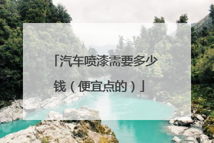 汽车喷漆需要多少钱（便宜点的）
