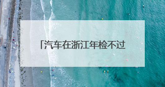 汽车在浙江年检不过,在上海还能年检么