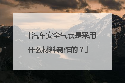 汽车安全气囊是采用什么材料制作的？