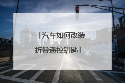 汽车如何改装折叠遥控钥匙