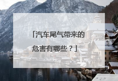 汽车尾气带来的危害有哪些？