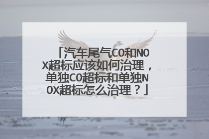 汽车尾气CO和NOX超标应该如何治理，单独CO超标和单独NOX超标怎么治理？