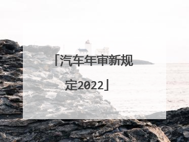 汽车年审新规定2022