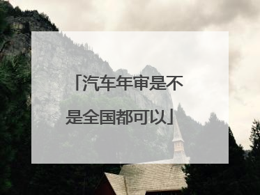 汽车年审是不是全国都可以