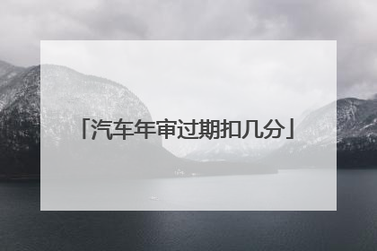 汽车年审过期扣几分