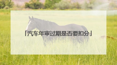 汽车年审过期是否要扣分