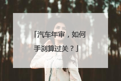 汽车年审，如何手刹算过关？