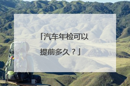 汽车年检可以提前多久？