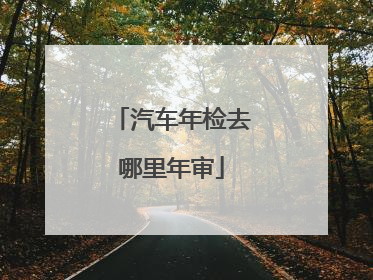 汽车年检去哪里年审