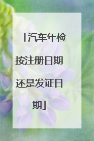 汽车年检按注册日期还是发证日期