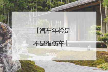 汽车年检是不是很伤车