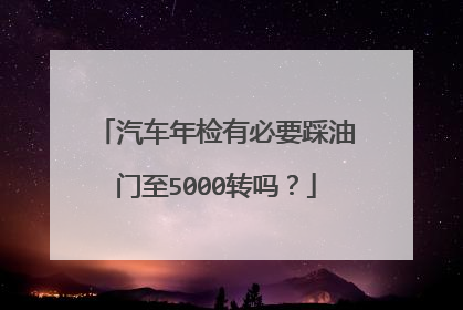 汽车年检有必要踩油门至5000转吗？