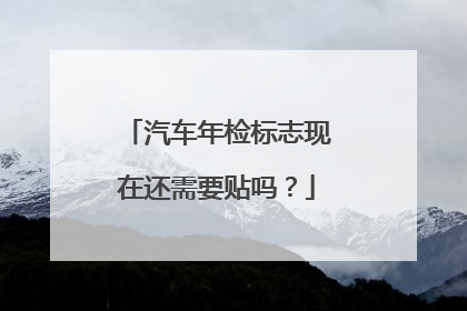 汽车年检标志现在还需要贴吗？