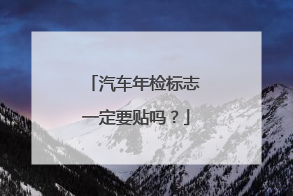 汽车年检标志一定要贴吗？