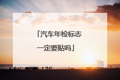 汽车年检标志一定要贴吗