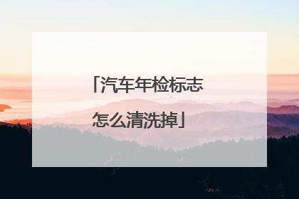 汽车年检标志怎么清洗掉