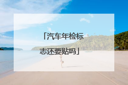汽车年检标志还要贴吗