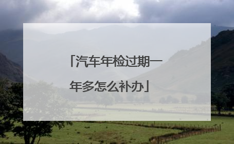 汽车年检过期一年多怎么补办