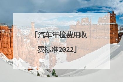 汽车年检费用收费标准2022