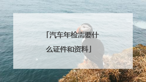 汽车年检需要什么证件和资料