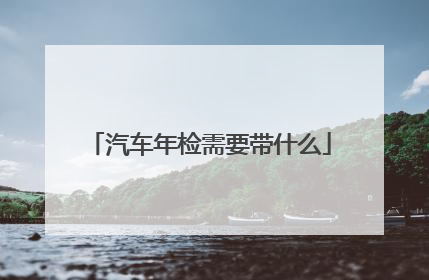 汽车年检需要带什么