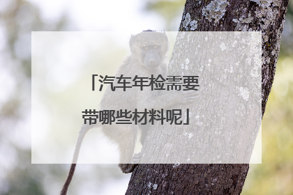汽车年检需要带哪些材料呢