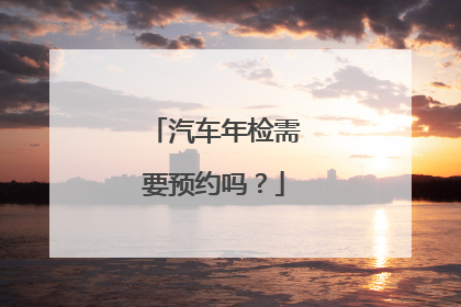 汽车年检需要预约吗？