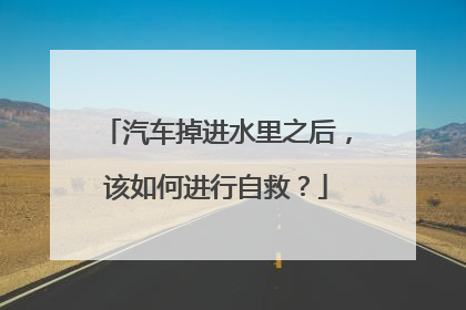 汽车掉进水里之后，该如何进行自救？