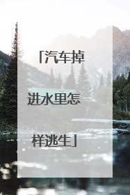 汽车掉进水里怎样逃生