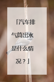 汽车排气筒出水是什么情况？