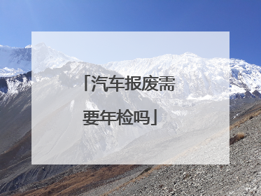 汽车报废需要年检吗