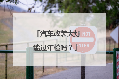 汽车改装大灯能过年检吗？