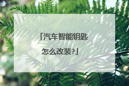 汽车智能钥匙怎么改装?