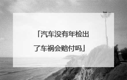 汽车没有年检出了车祸会赔付吗