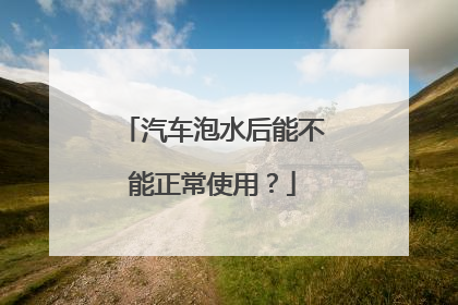 汽车泡水后能不能正常使用？