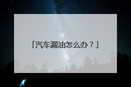 汽车漏油怎么办？