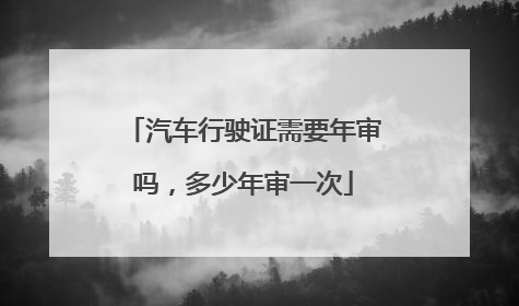 汽车行驶证需要年审吗，多少年审一次