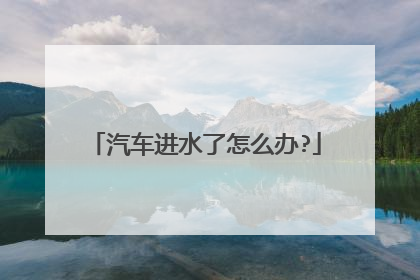 汽车进水了怎么办?