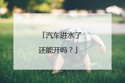 汽车进水了还能开吗？