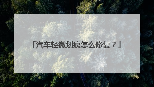 汽车轻微划痕怎么修复？